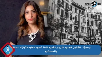 رسميًا.. القانون الجديد للإيجار القديم 2024 خطوة حماية متوازنة للمالك والمستأجر